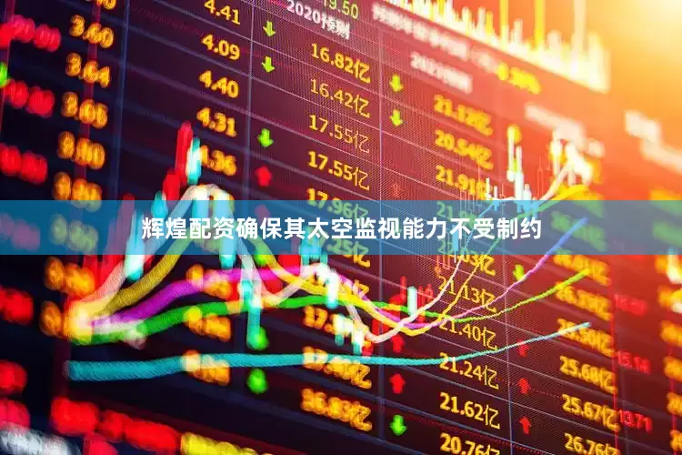 辉煌配资确保其太空监视能力不受制约