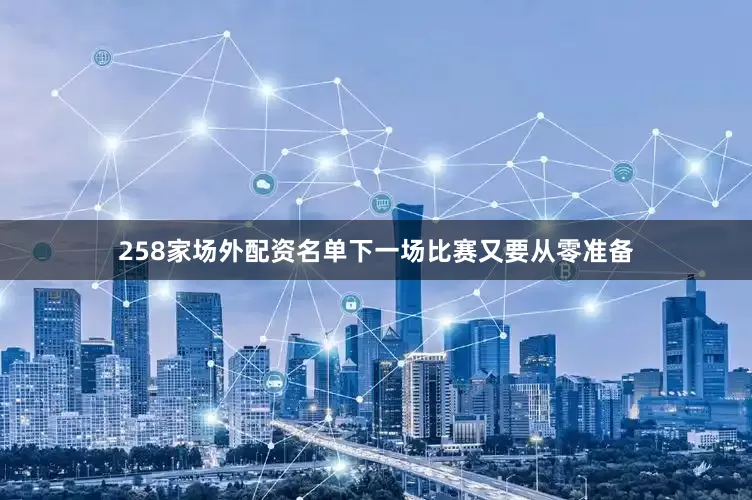 258家场外配资名单下一场比赛又要从零准备