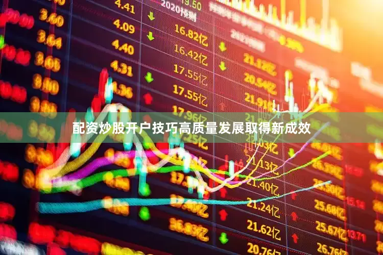 配资炒股开户技巧高质量发展取得新成效
