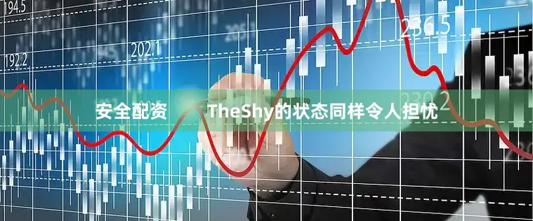 安全配资        TheShy的状态同样令人担忧
